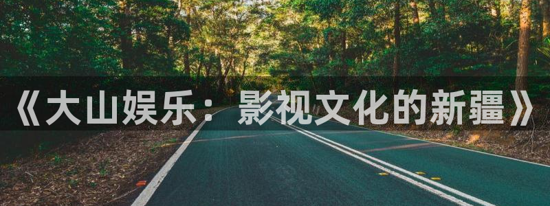 bg大游娱乐：《大山娱乐：影视文化的新疆》