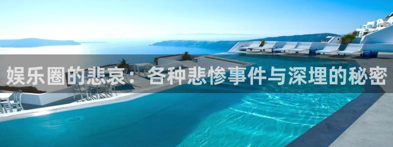 bg大游集团：娱乐圈的悲哀：各种悲惨事件与深埋的秘密